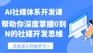 AI社媒体系开发课-帮助你深度掌握0到N的社媒开发思维(89节)-聊项目