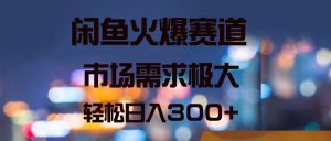 (11592期)闲鱼火爆赛道,市场需求极大,轻松日入300+-聊项目
