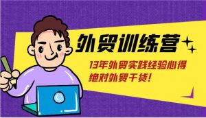 外贸训练营-浅到深,学得超快,拆解外贸的底层逻辑,打破你对外贸的固有认知!-聊项目