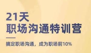 21天职场沟通特训营,搞定职场沟通,成为职场前10%-聊项目