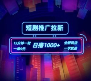 短剧推广自撸拉新,15分钟一单,一单9元,日撸1k+【揭秘】-聊项目