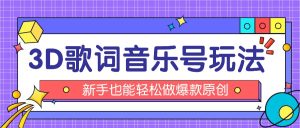 抖音3D歌词视频玩法:0粉挂载小程序,10分钟出成品,月收入万元-聊项目