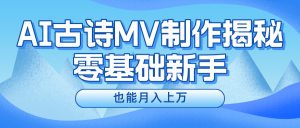 新手必看,利用AI制作古诗MV,快速实现月入上万-聊项目