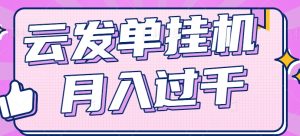 云发单挂机赚钱项目,零成本零门槛,新手躺平也能月入过千!-聊项目