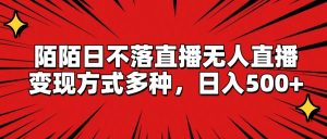 陌陌日不落直播无人直播,变现方式多种,日入500+-聊项目