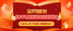 全网首发,快手直播间转播玩法简单躺赚,真正的全无人直播,小白轻松上手月入1W+【揭秘】-聊项目