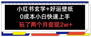 小红书玄学+好运壁纸玩法,0成本小白快速上手,玩了两个月变现2w+ 【揭秘】-聊项目