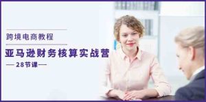 跨境电商教程:亚马逊财务核算实战营(28节课)-聊项目