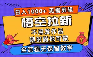 (11830期)悟空拉新日入1000+无需剪辑当天上手,一部手机随时随地可做,全流程无…-聊项目