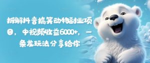 拆解抖音搞笑动物副业项目,中视频收益6000+,一条龙玩法分享给你-聊项目