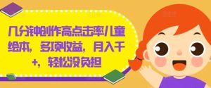 几分钟创作高点击率儿童绘本,多项收益,月入千+,轻松没负担-聊项目