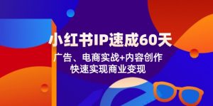 小红书IP速成60天:广告、电商实战+内容创作,快速实现商业变现-聊项目