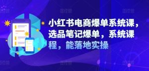 小红书电商爆单系统课,选品笔记爆单,系统课程,能落地实操-聊项目