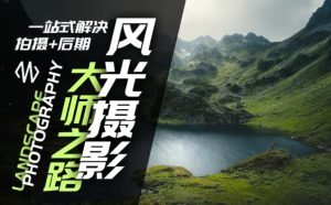 风光摄影大师之路(拍摄+后期),一站式解决拍摄+后期-聊项目
