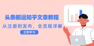 头条搬运知乎文章教程:从注册到发布,全流程详解-聊项目