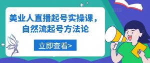 美业人直播起号实操课,自然流起号方法论-聊项目