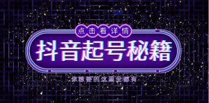 (13679期)抖音起号秘籍,掌握抖音算法与鱼塘玩法,快速获取流量,打造爆款直播间-聊项目
