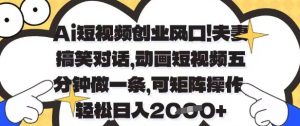 Ai短视频创业风口,夫妻搞笑对话,动画短视频五分钟做一条,可矩阵操作,轻松日入1k+【揭秘】-聊项目