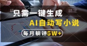 只需一键生成,AI自动写小说,实现躺着也能写作,每月收益过1w【揭秘】-聊项目