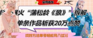 爆火“蒲松龄《狼》”实战拆解,仅6条作品涨粉24W,单条作品收获20W点赞,找对方法轻松起号月入过W-聊项目
