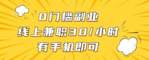 0门槛副业,线上兼职30一小时,有一部手机即可操作【揭秘】-聊项目