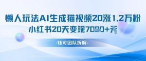 懒人玩法AI生成猫咪图片视频,20涨1.2W万粉,小红书商单20天变现7k-聊项目