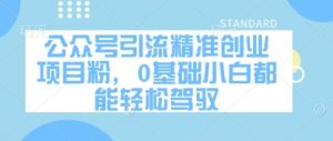 公众号引流精准创业项目粉,0基础小白都能轻松驾驭-聊项目