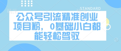 公众号引流精准创业项目粉，0基础小白都能轻松驾驭-聊项目