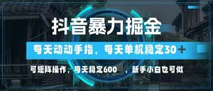 抖音暴力掘金,动动手指就可以,单机30+,可矩阵操作,每天稳定600+,…-聊项目
