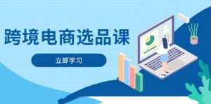跨境电商选品课:涵盖电动滑板车、健康医疗、电子游戏、厨房用品、宠物等-聊项目
