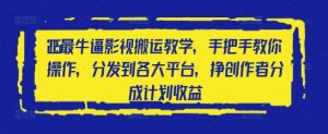 2025最牛逼影视搬运教学,手把手教你操作,分发到各大平台,挣创作者分成计划收益-聊项目