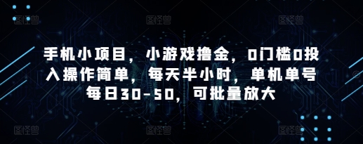 手机小项目，小游戏撸金，0门槛0投入操作简单，每天半小时，单机单号每日30-50，可批量放大-聊项目