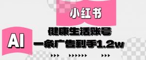 小红书AI健康生活账号,作品制作简单好变现,一条广告到手1.2w-聊项目
