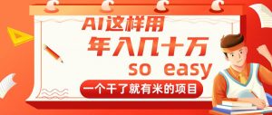AI这样用,年入几十万,一个干了就有米的项目-聊项目