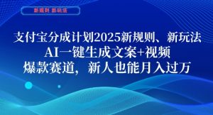 支付宝分成计划,2025新规则新玩法AI一键生成文案+视频,爆款赛道,新人也能月入过1W【揭秘】-聊项目