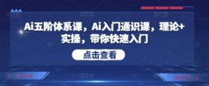Ai五阶体系课,Ai入门通识课,理论+实操,带你快速入门-聊项目