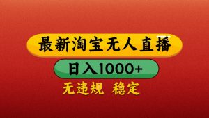 最新淘宝无人直播带货,独家技术,日入1000+,不违规不封号,操作简单【揭秘】-聊项目