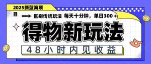 得物新玩法，48小时内见收益，一天变现300＋，可矩阵-聊项目