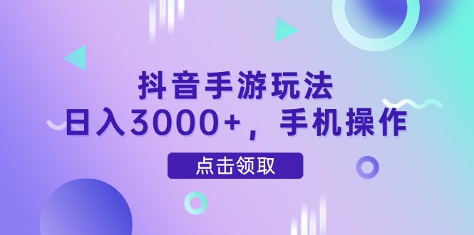 抖音手游玩法，日入3000+，手机操作-聊项目