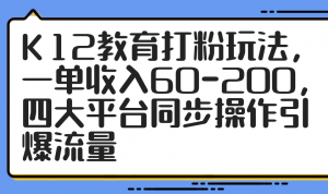K12教育打粉玩法，一单收入60-200，四大平台同步操作引爆流量-聊项目