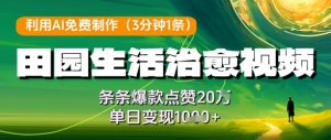 利用AI免费制作田园生活治愈视频，条条爆款点赞20W，单日变现几张-聊项目