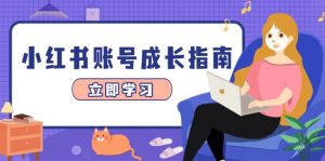 小红书账号成长指南，爆款选题+精准定位+数据分析，系统提升账号变现能力-聊项目