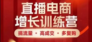直播电商增长训练营,搞流量·高成交·多复购,快速上手有思路-聊项目