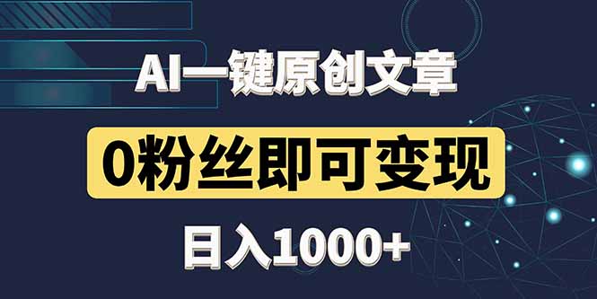 最新AI一键头条原创文章，3分钟一条，0粉丝即可变现，日入1000+-聊项目