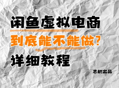 闲鱼虚拟电商，到底能不能做？详细教程-聊项目