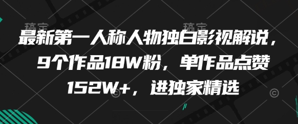 最新第一人称人物独白影视解说，9个作品18W粉，单作品点赞152W+，进独家精选-聊项目