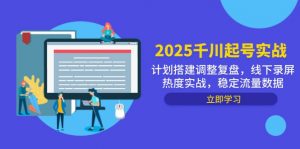 2025千川起号实战，计划搭建调整复盘，线下录屏热度实战，稳定流量数据-聊项目
