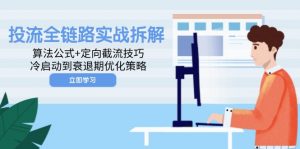 投流全链路实战拆解：算法公式+定向截流技巧，冷启动到衰退期优化策略-聊项目