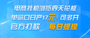 电商挂机浏览界天花板 单窗口日收益17+ 每日提现 官方打款-聊项目