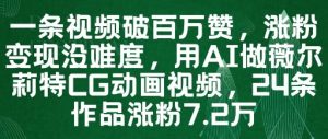 一条视频破百万赞,涨粉变现没难度,用AI做薇尔莉特CG动画视频,24条作品涨粉7.2W-聊项目